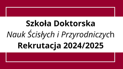 Tryb i zasady rekrutacji do Szkoły Doktorskiej Nauk Ścisłych i Przyrodniczych w roku akademickim 2024/2025