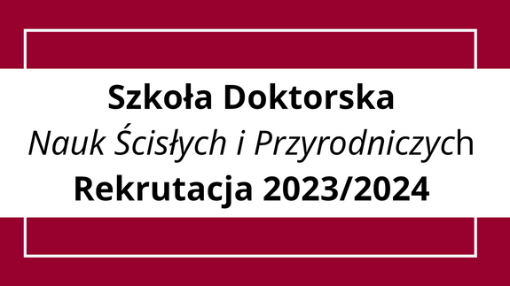 Tryb i zasady rekrutacji do Szkoły Doktorskiej Nauk Ścisłych i Przyrodniczych w roku akademickim 2023/2024