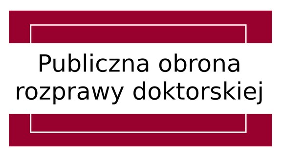 Publiczna Obrona Rozprawy Doktorskiej