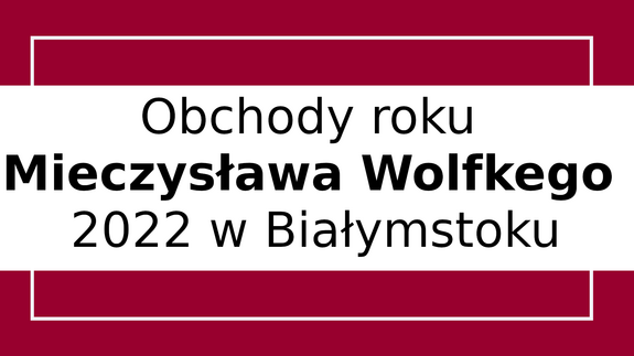 Obchody Roku Mieczysława Wolfkego w Białymstoku