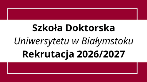 Tryb i zasady rekrutacji do Szkoły Doktorskiej Uniwersytetu w Białymstoku w roku akademickim 2026/2027